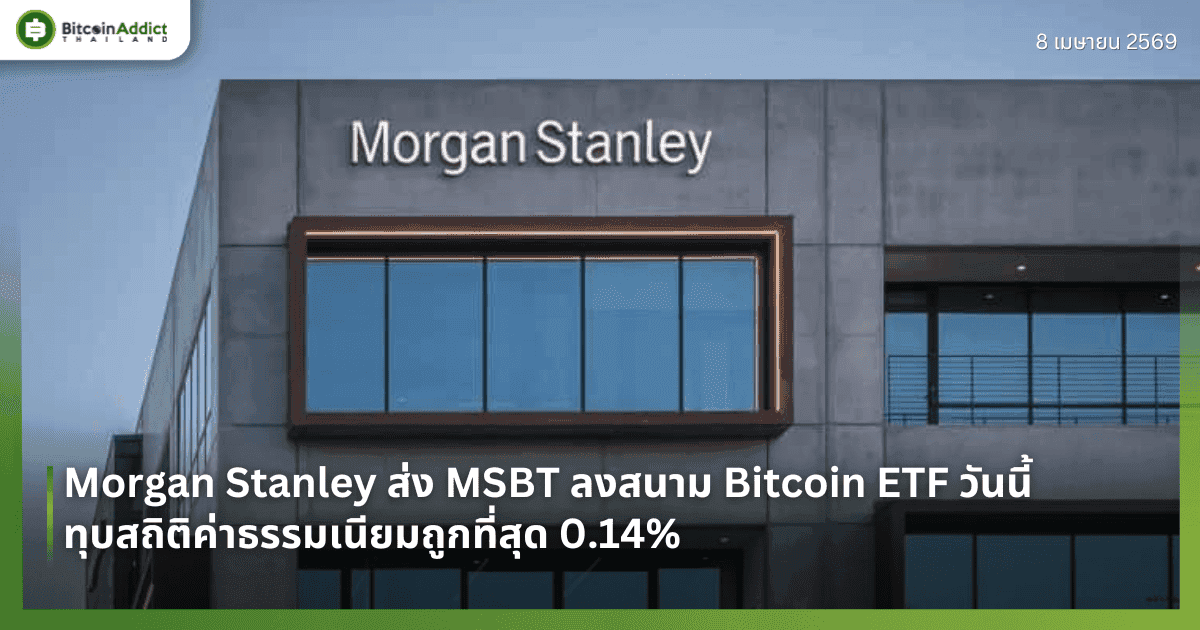 Morgan Stanley ส่ง MSBT ลงสนาม Bitcoin ETF วันนี้ — ทุบสถิติค่าธรรมเนียมถูกที่สุด 0.14%