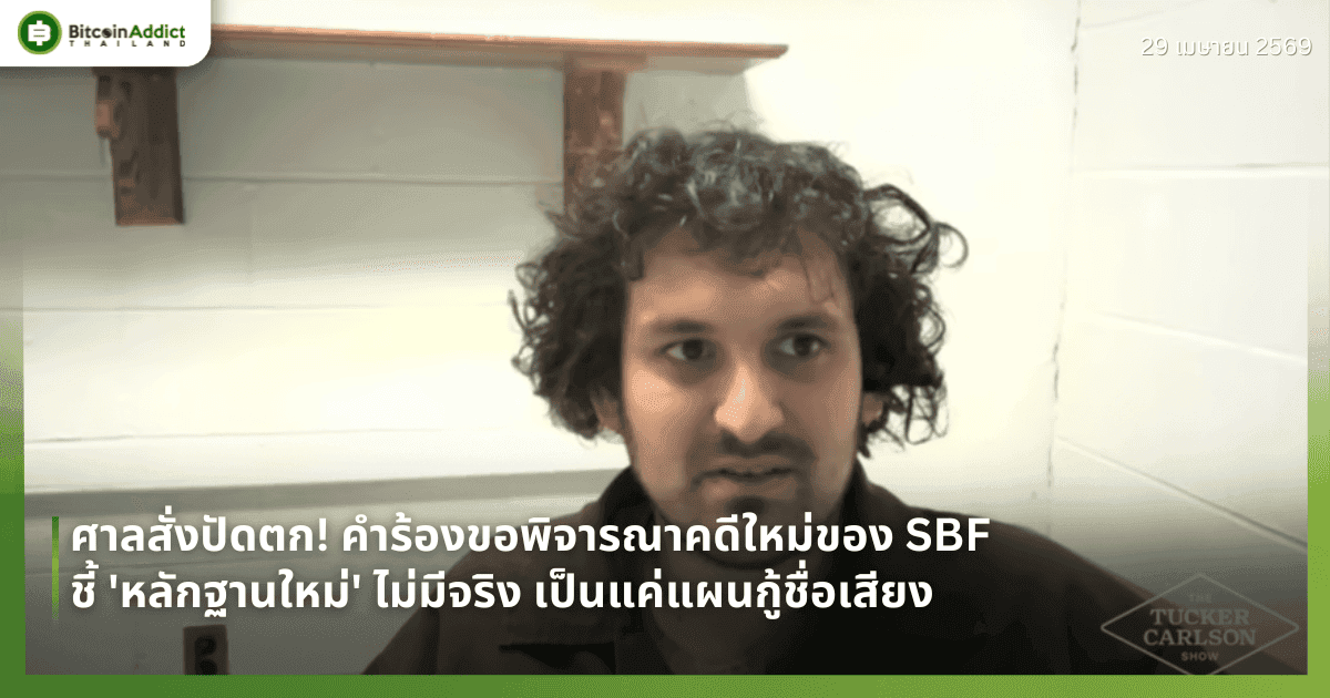 ศาลสั่งปัดตก! คำร้องขอพิจารณาคดีใหม่ของ SBF ชี้ 'หลักฐานใหม่' ไม่มีจริง เป็นแค่แผนกู้ชื่อเสียง