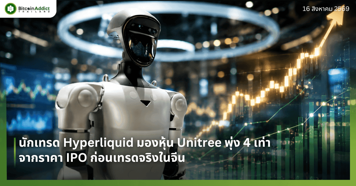 นักเทรด Hyperliquid มองหุ้น Unitree พุ่ง 4 เท่าจากราคา IPO ก่อนเทรดจริงในจีน