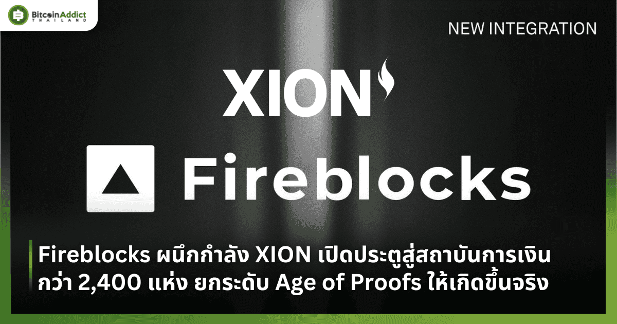 Fireblocks ผนึกกำลัง XION เปิดประตูสู่สถาบันการเงินกว่า 2,400 แห่ง ยกระดับ Age of Proofs ให้เกิดขึ้นจริง