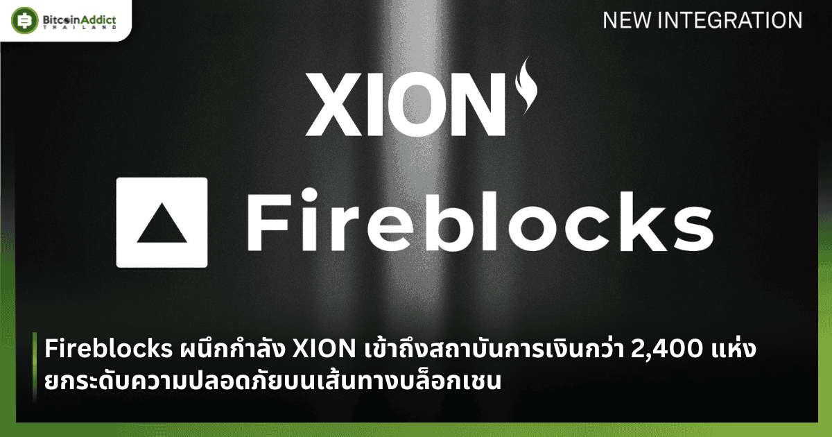 Fireblocks ผนึกกำลัง XION เข้าถึงสถาบันการเงินกว่า 2,400 แห่ง ยกระดับความปลอดภัยบนเส้นทางบล็อกเชน