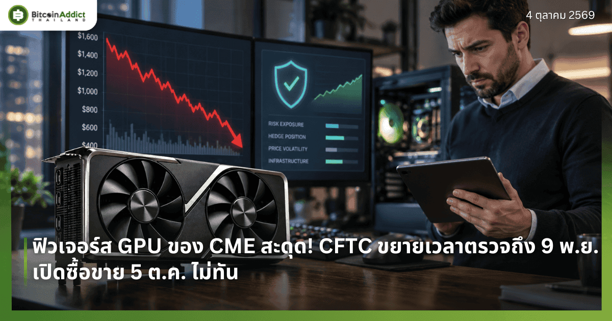 ฟิวเจอร์ส GPU ของ CME สะดุด! CFTC ขยายเวลาตรวจถึง 9 พ.ย. เปิดซื้อขาย 5 ต.ค. ไม่ทัน
