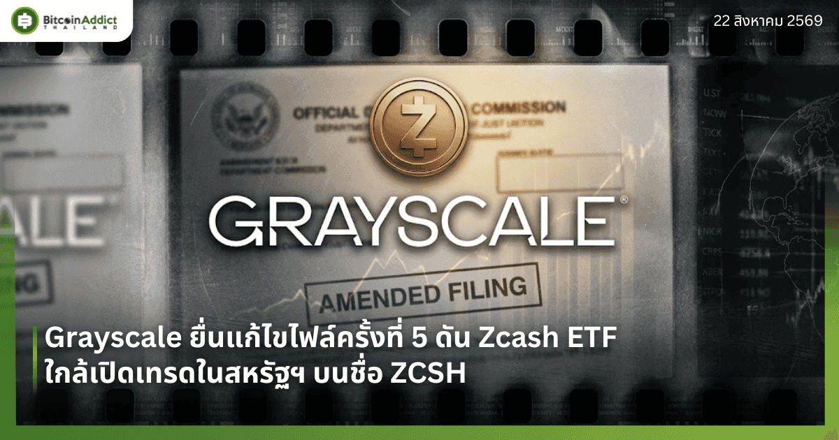 Grayscale ยื่นแก้ไขไฟล์ครั้งที่ 5 ดัน Zcash ETF ใกล้เปิดเทรดในสหรัฐฯ บนชื่อ ZCSH