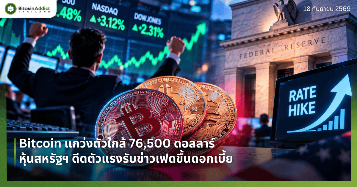 Bitcoin แกว่งตัวใกล้ 76,500 ดอลลาร์ หุ้นสหรัฐฯ ดีดตัวแรงรับข่าวเฟดขึ้นดอกเบี้ย