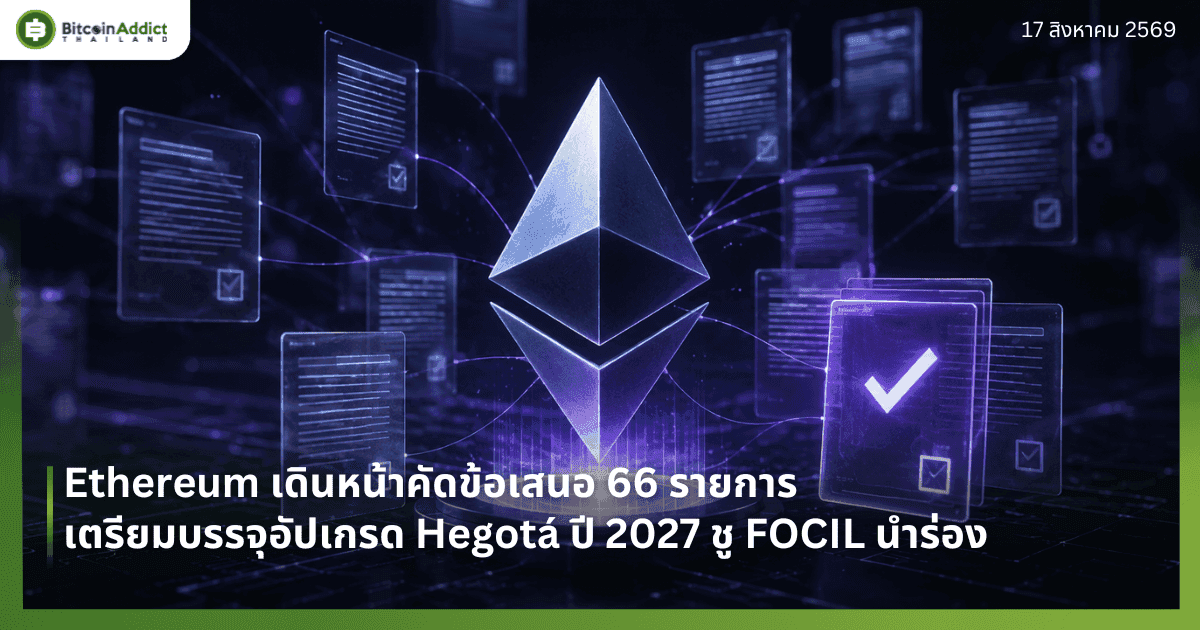 Ethereum เดินหน้าคัดข้อเสนอ 66 รายการ เตรียมบรรจุอัปเกรด Hegotá ปี 2027 ชู FOCIL นำร่อง
