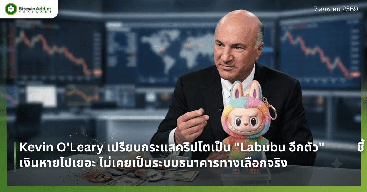 Kevin O'Leary เปรียบกระแสคริปโตเป็น "Labubu อีกตัว" ชี้เงินหายไปเยอะ ไม่เคยเป็นระบบธนาคารทางเลือกจริง